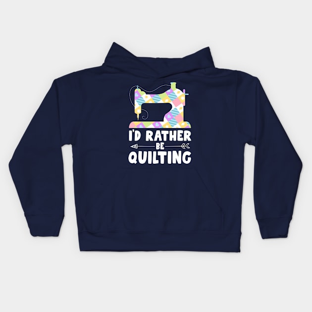 I'd Rather Be Quilting Tee Shirts For Women Quilter Sewing Kids Hoodie by 14thFloorApparel